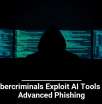 Cybercriminals Exploit AI Tools for Advanced Phishing