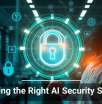 Choosing the Right AI Security Solution