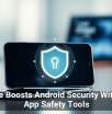 Google Boosts Android Security With New App Safety Tools